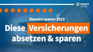 Steuern sparen: So setzen Sie Ihre Versicherungen clever von der Steuer ab! steuern-sparen-so-setzen-sie-ihre-versicherungen-clever-von-der-steuer-ab